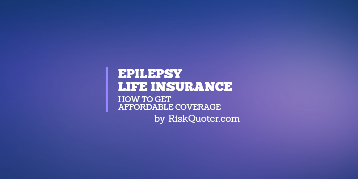 Buying Life Insurance with Epilepsy (4 things you need to know) - The  Defeating Epilepsy Foundation