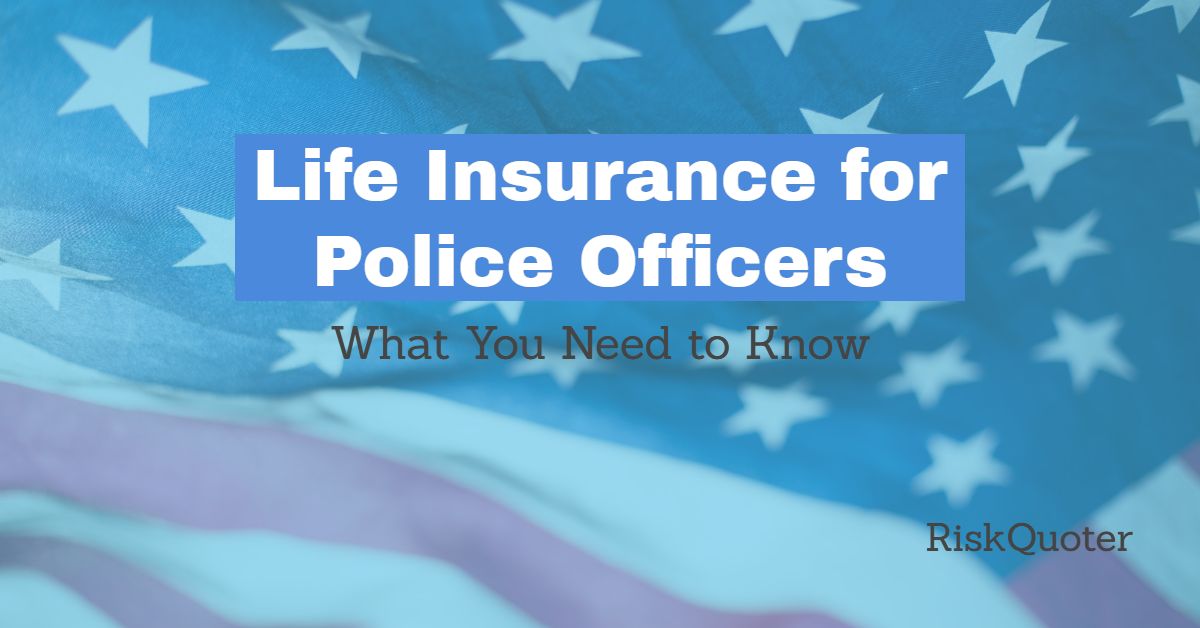 Life Insurance for Police Officers - (What You Need to Know) | RiskQuoter